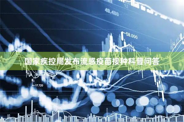 国家疾控局发布流感疫苗接种科普问答